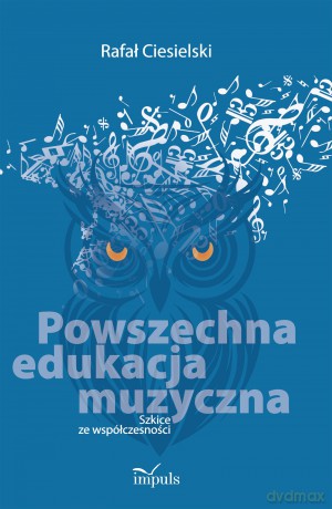 Powszechna edukacja muzyczna Szkice ze współczesności - Rafał Ciesielski [KSIĄŻKA]