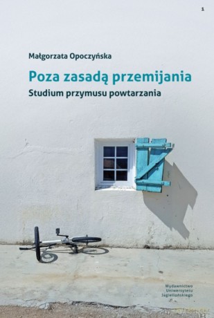 Poza zasadą przemijania. Studium przymusu powtarzania - Małgorzata Opoczyńska [KSIĄŻKA]