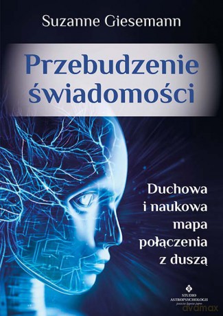 Przebudzenie świadomości. Duchowa i naukowa mapa połączenia z duszą - Suzanne Giesemann [KSIĄŻKA]
