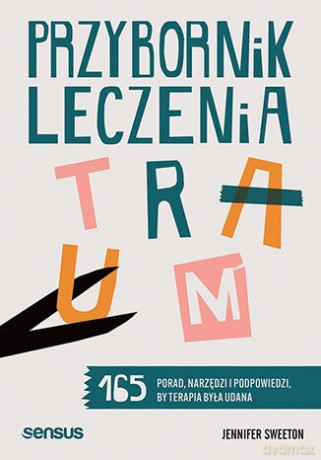 Przybornik leczenia traum. 165 porad, narzędzi i podpowiedzi, by terapia była udana - Jennifer Sweeton [KSIĄŻKA]