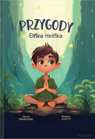 Przygody Elfika Helfika. Odkryj Magię Zdrowia - Marcin Siankowski, Bartosz Łuczyk [KSIĄŻKA]
