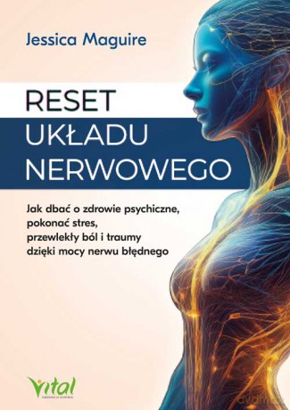 Reset układu nerwowego. Jak dbać o zdrowie psychiczne, pokonać stres, przewlekły ból i traumy dzięki mocy nerwu błędnego - Jessica Maguire [KSIĄŻKA]