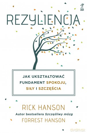 Rezyliencja. Jak ukształtować fundament spokoju, siły i szczęścia - Rick Hanson [KSIĄŻKA]