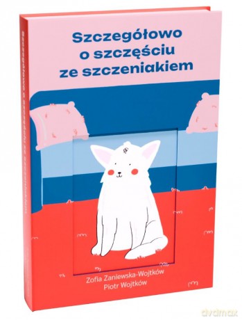 Szczegółowo o szczęściu ze szczeniakiem - ZOSIA ZANIEWSKA-WOJTKÓW, PIOTR WOJTKÓW [KSIĄŻKA]