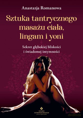 Sztuka tantrycznego masażu ciała, lingam i yoni - Anastazja Romanowa [KSIĄŻKA]