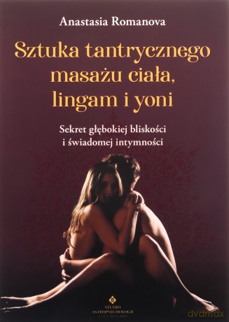 Sztuka tantrycznego masażu ciała, lingam i yoni - Anastazja Romanowa [KSIĄŻKA]