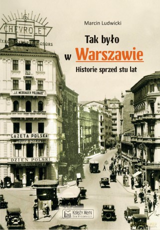 Tak było w Warszawie. Historie sprzed stu lat - Marcin Ludwicki [KSIĄŻKA]