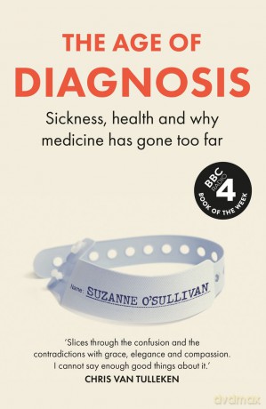 The age of diagnosis. Sickness, health and why medicine has gone too far wer. Angielska - Suzanne O'Sullivan [KSIĄŻKA]