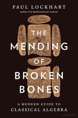 The Mending of Broken Bones. A Modern Guide to Classical Algebra wer. angielska - Paul Lockhart [KSIĄŻKA]