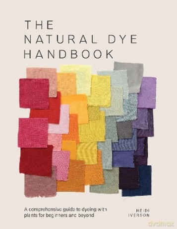 The natural dye handbook. A comprehensive guide to Exploring Plant-based dyeing techniques wer. angielska - Heidi Iverson [KSIĄŻKA]