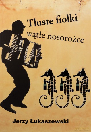 Tłuste fiołki, wątłe nosorożce - Jerzy Łukaszewski [KSIĄŻKA]