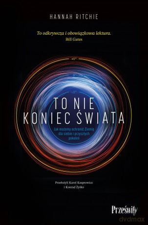 To nie koniec świata. Jak możemy ochronić Ziemię dla siebie i przyszłych pokoleń - Hannah Ritchie [KSIĄŻKA]