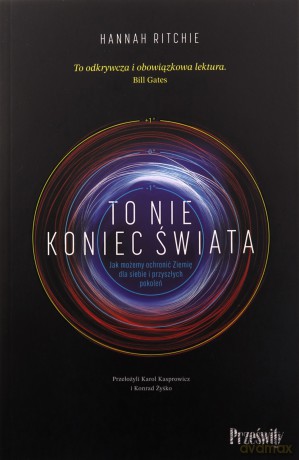 To nie koniec świata. Jak możemy ochronić Ziemię dla siebie i przyszłych pokoleń - Hannah Ritchie [KSIĄŻKA]