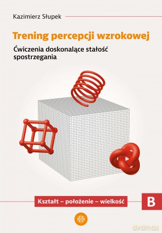 Trening percepcji wzrokowej Ćwiczenia doskonalące stałość spostrzegania Kształt położenie wielkość część B - Kazimierz Słupek [KSIĄŻKA]