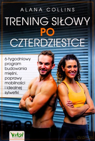 Trening siłowy po czterdziestce. 6-tygodniowy program budowania mięśni, poprawy mobilności i idealnej sylwetki - Alana Collins [KSIĄŻKA]