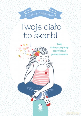 Twoje ciało to skarb! Twój ciałopozytywny przewodnik po dojrzewaniu - Cécile de Williencourt [KSIĄŻKA]
