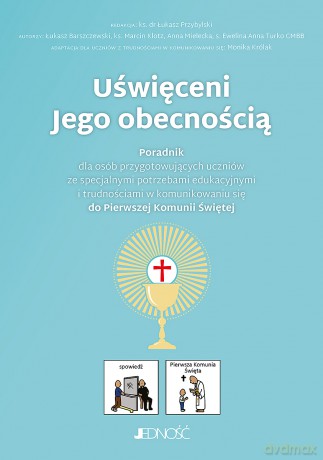 Uświęceni Jego obecnością. Poradnik dla osób przygotowujących uczniów ze specjalnymi potrzebami edukacyjnymi i trudnościami w komunikowaniu się do Pierwszej Komunii Świętej - Łukasz Barszczewski, ks. Marcin Klotz, Anna Mielecka [KSIĄŻKA]