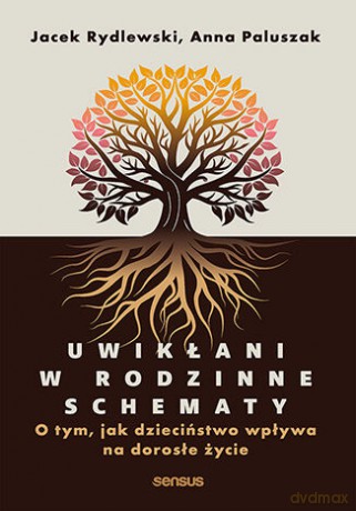 Uwikłani w rodzinne schematy. O tym, jak dzieciństwo wpływa na dorosłe życie - Jacek Rydlewski, Anna Paluszak [KSIĄŻKA]