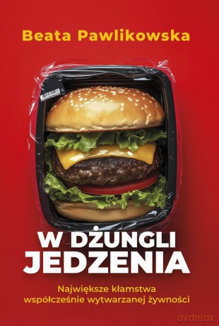W dżungli jedzenia. Największe kłamstwa współcześnie wytwarzanej żywności - Beata Pawlikowska [KSIĄŻKA]