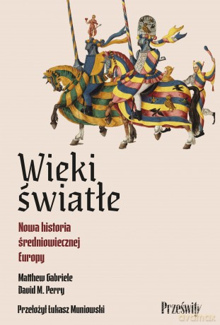 Wieki światłe. Nowa historia średniowiecznej Europy - Matthew Gabriele, David M. Perry [KSIĄŻKA]