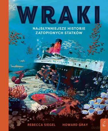 Wraki. Najsłynniejsze historie zatopionych statków - Rebeccaa Siegel [KSIĄŻKA]