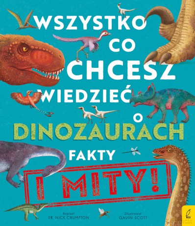 Wszystko, co chcesz wiedzieć dinozaurach. Fakty i mity - Nick Crumpton [KSIĄŻKA]