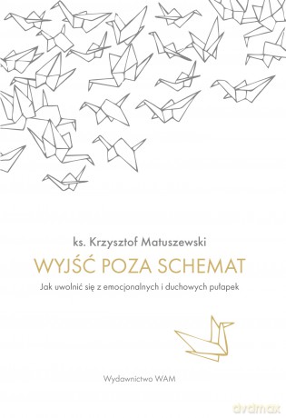 Wyjść poza schemat. Jak uwolnić się z emocjonalnych i duchowych pułapek - Krzysztof Matuszewski [KSIĄŻKA]