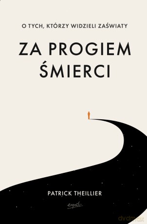 Za progiem śmierci. O tych, którzy widzieli zaświaty - Patrick Theillier [KSIĄŻKA]