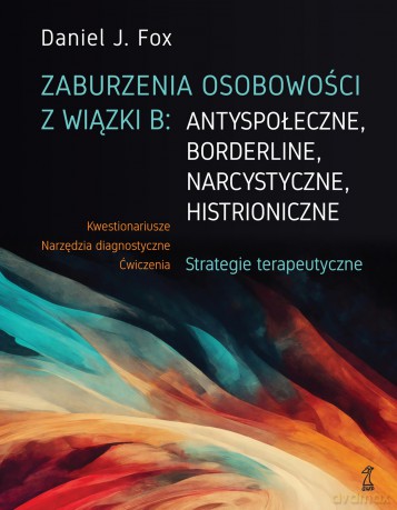 Zaburzenia osobowości z wiązki B: antyspołeczne, borderline, narcystyczne, histroniczne.. Strategie terapeutyczne - Daniel J. Fox [KSIĄŻKA]