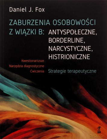 Zaburzenia osobowości z wiązki B: antyspołeczne, borderline, narcystyczne, histroniczne.. Strategie terapeutyczne - Daniel J. Fox [KSIĄŻKA]