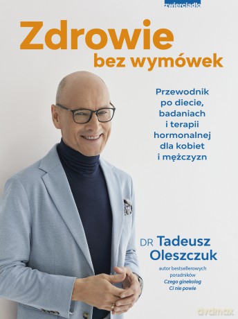 Zdrowie bez wymówek. Przewodnik po diecie, badaniach i terapii hormonalnej dla kobiet i mężczyzn - Tadeusz Oleszczuk [KSIĄŻKA]