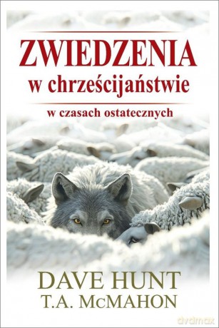 Zwiedzenia w chrześcijaństwie w czasach ostatecznych - Dave Hunt, T.A. Mc Mahon [KSIĄŻKA]