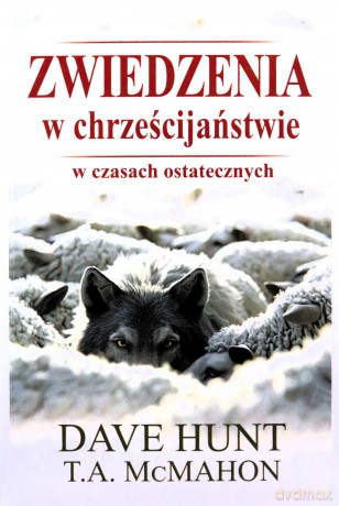 Zwiedzenia w chrześcijaństwie w czasach ostatecznych - Dave Hunt, T.A. Mc Mahon [KSIĄŻKA]