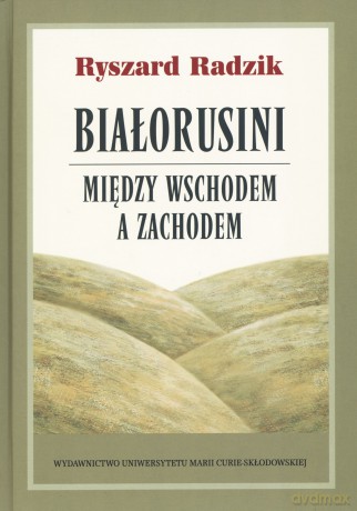 Białorusini. Między wschodem a zachodem - Ryszard Radzik [KSIĄŻKA]
