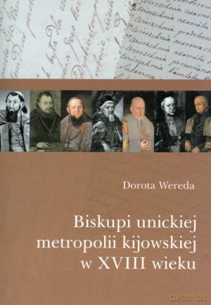 Biskupi unickiej metropolii kijowskiej w XVIII wieku - Dorota Wereda [KSIĄŻKA]