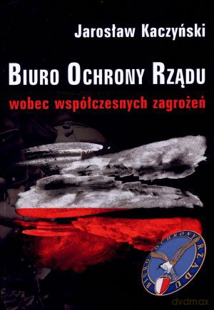 Biuro Ochrony Rządu wobec współczesnych zagrożeń - Jarosław Kaczyński [KSIĄŻKA]