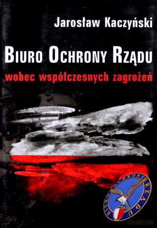 Biuro Ochrony Rządu wobec współczesnych zagrożeń - Jarosław Kaczyński [KSIĄŻKA]