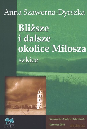 Bliższe i dalsze okolice Miłosza. Szkice - Anna Szawerna-Dyrszka [KSIĄŻKA]