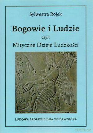 Bogowie i Ludzie czyli Mityczne Dzieje Ludzkości - Sylwestra Rojek [KSIĄŻKA]