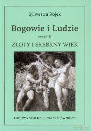 Bogowie i Ludzie. Część II. Złoty i Srebrny wiek - Sylwestra Rojek [KSIĄŻKA]