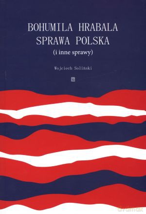 Bohumila Hrabala sprawa polska (i inne sprawy) - Wojciech Soliński [KSIĄŻKA]