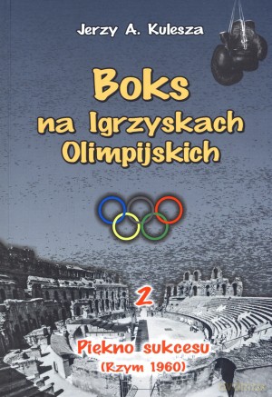 Boks na Igrzyskach Olimpilskich 2. Piękno sukcesu - Jerzy A. Kulesza [KSIĄŻKA]