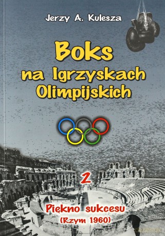 Boks na Igrzyskach Olimpilskich 2. Piękno sukcesu - Jerzy A. Kulesza [KSIĄŻKA]
