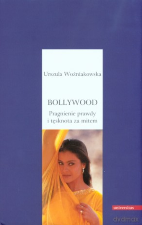 Bollywood. Pragnienie prawdy i tęsknota za mitem - Urszula Woźniakowska [KSIĄŻKA]