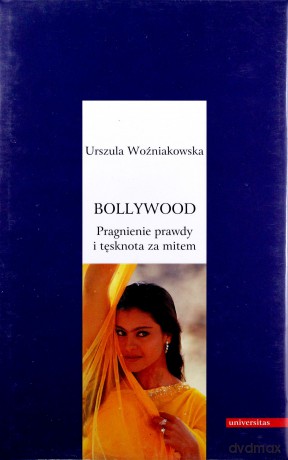 Bollywood. Pragnienie prawdy i tęsknota za mitem - Urszula Woźniakowska [KSIĄŻKA]