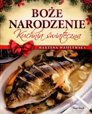 Boże Narodzenie. Kuchnia świąteczna - Marzena Wasilewska [KSIĄŻKA]