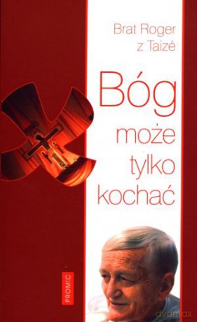 Bóg może tylko kochać - Brat Roger z Taize [KSIĄŻKA]
