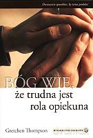 Bóg wie, że trudna jest rola opiekuna - Gretchen Thompson [KSIĄŻKA]