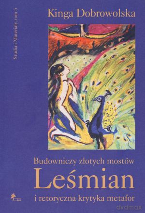 Budowniczy złotych mostów. Leśmian i retoryczna krytyka metafor - Kinga Dobrowolska [KSIĄŻKA]
