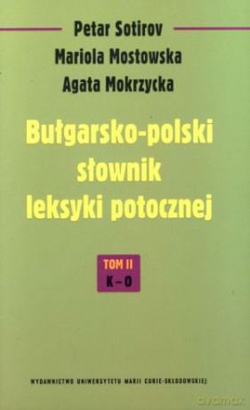 Bułgarsko-polski słownik leksyki potocznej. Tom II. K-O - Petar Sotirov, Mariola Mostowska, Agata Mokrzycka [KSIĄŻKA]